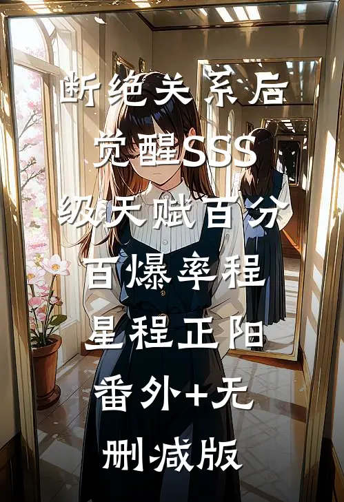 断绝关系后，觉醒SSS级天赋百分百爆率程星程正阳:番外+无删减版