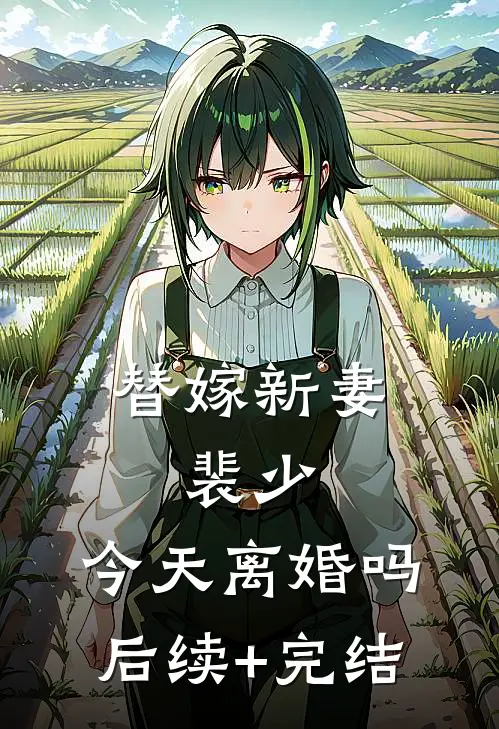 替嫁新妻：裴少，今天离婚吗后续+完结