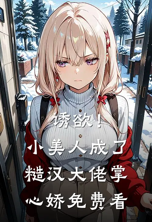 诱欲！小美人成了糙汉大佬掌心娇免费看