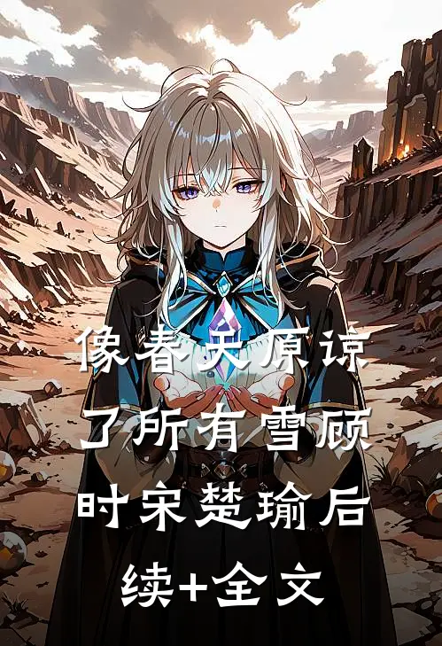 像春天原谅了所有雪顾时宋楚瑜后续+全文