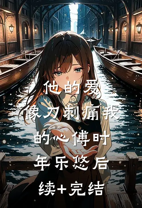 他的爱，像刀刺痛我的心傅时年乐悠后续+完结