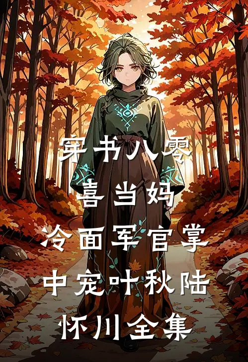 穿书八零喜当妈，冷面军官掌中宠叶秋陆怀川全集