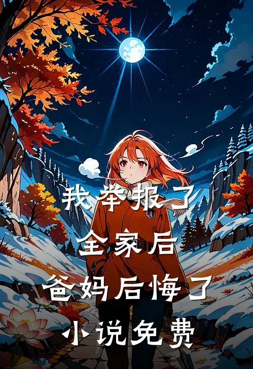 我举报了全家后，爸妈后悔了小说免费