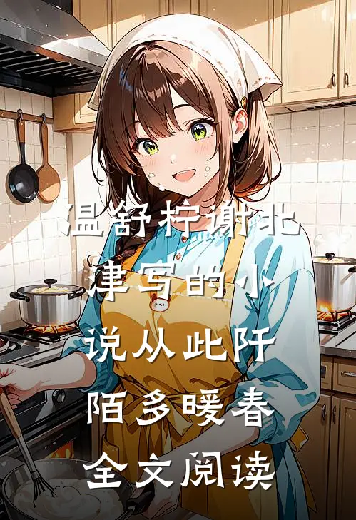 温舒柠谢北津写的小说从此阡陌多暖春全文阅读