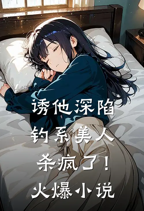 诱他深陷：钓系美人杀疯了！火爆小说