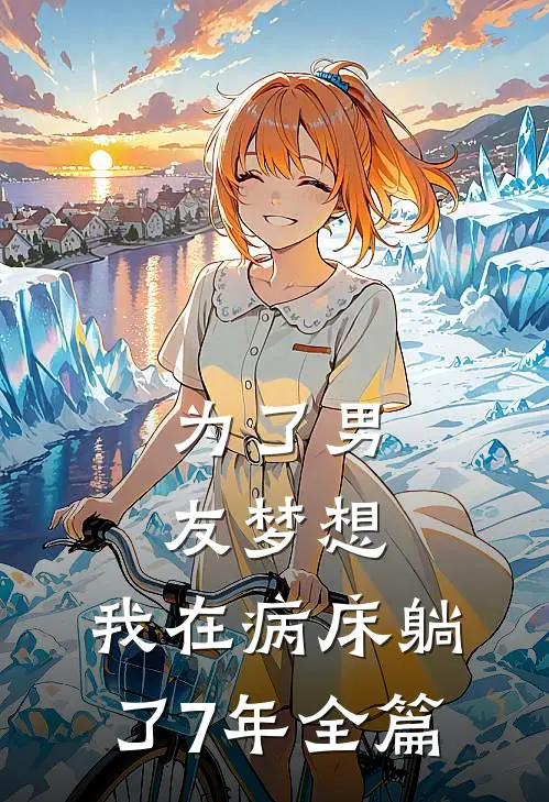 为了男友梦想，我在病床躺了7年全篇
