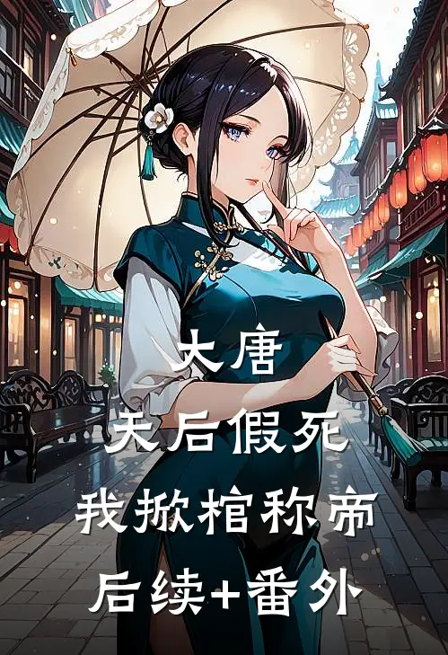 大唐：天后假死，我掀棺称帝后续+番外