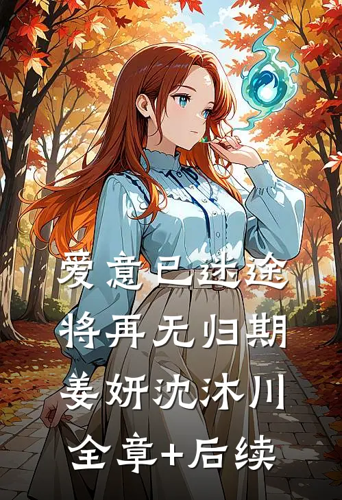 爱意已迷途，将再无归期姜妍沈沐川:全章+后续