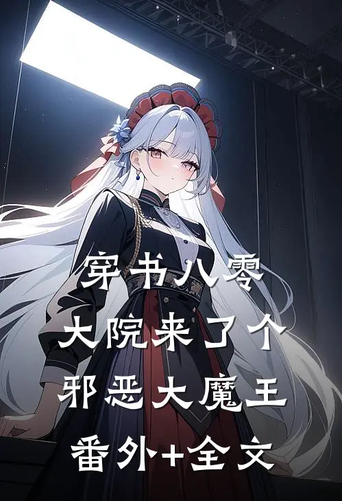 穿书八零，大院来了个邪恶大魔王:(番外)+(全文)