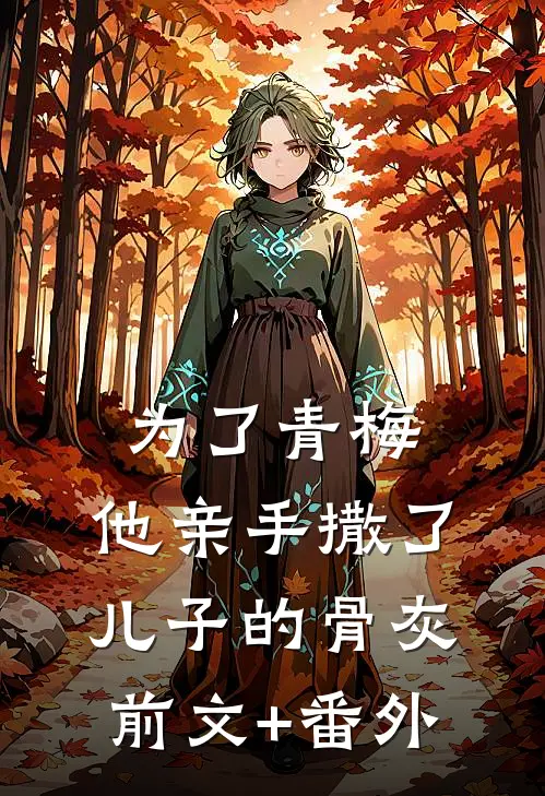 为了青梅，他亲手撒了儿子的骨灰前文+番外