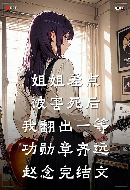 姐姐差点被害死后，我翻出一等功勋章齐远赵念完结文