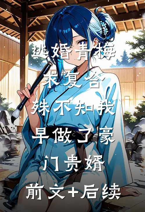 逃婚青梅求复合，殊不知我早做了豪门贵婿:前文+后续