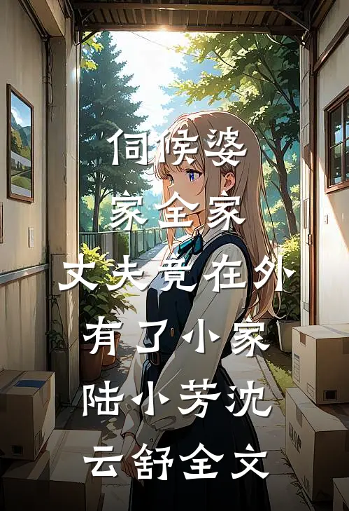 伺候婆家全家，丈夫竟在外有了小家陆小芳沈云舒全文