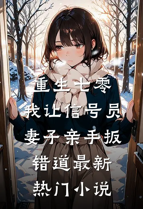 重生七零，我让信号员妻子亲手扳错道最新热门小说