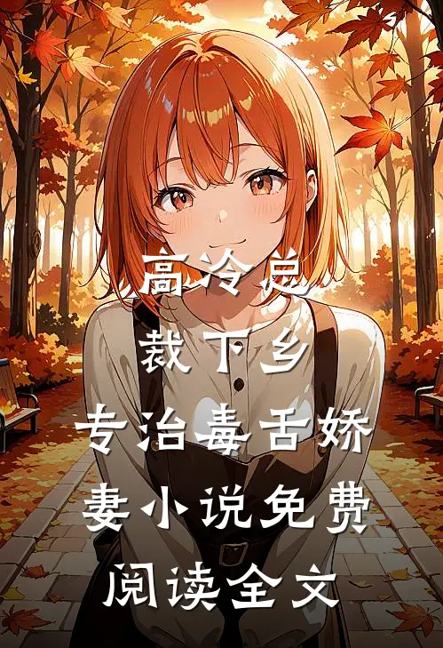 高冷总裁下乡，专治毒舌娇妻小说免费阅读全文