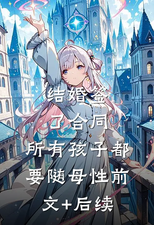 结婚签了合同，所有孩子都要随母性前文+后续