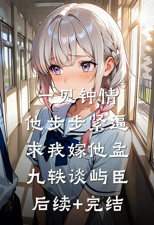 一见钟情，他步步紧逼求我嫁他孟九轶谈屿臣后续+完结