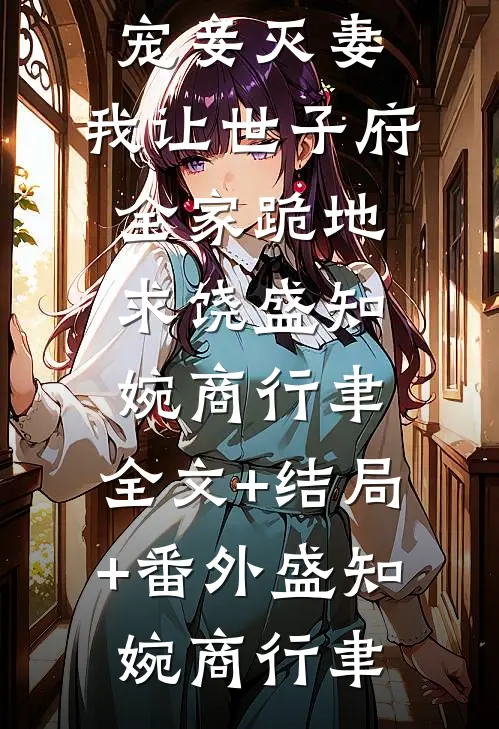 宠妾灭妻,我让世子府全家跪地求饶盛知婉商行聿:全文+结局+番外