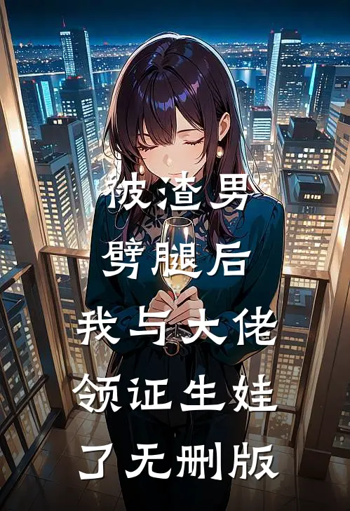 被渣男劈腿后，我与大佬领证生娃了无删版