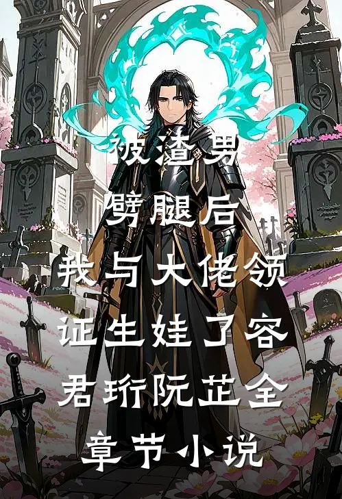 被渣男劈腿后，我与大佬领证生娃了容君珩阮芷全章节小说