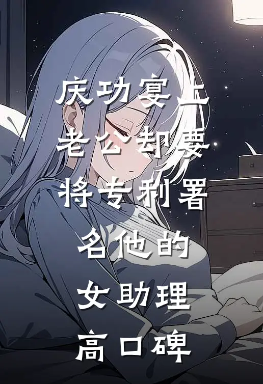 庆功宴上，老公却要将专利署名他的女助理高口碑