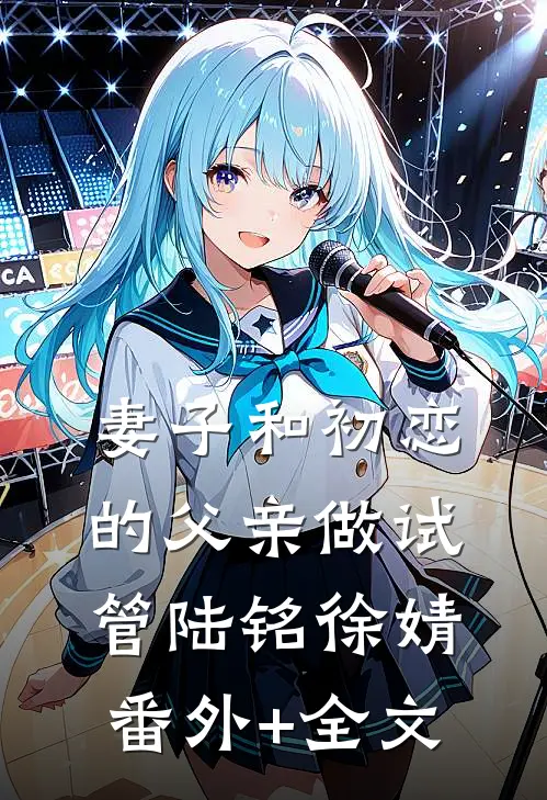 妻子和初恋的父亲做试管陆铭徐婧:(番外)+(全文)