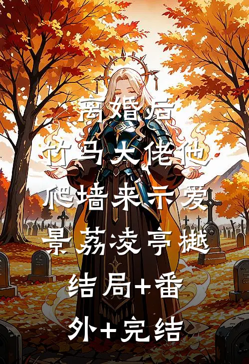 离婚后，竹马大佬他爬墙来示爱景荔凌亭樾结局+番外+完结