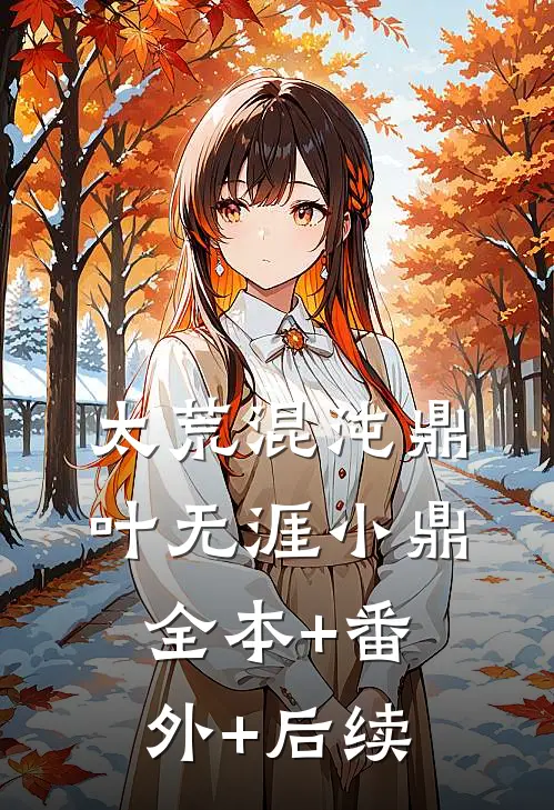 太荒混沌鼎叶无涯小鼎:全本+番外+后续