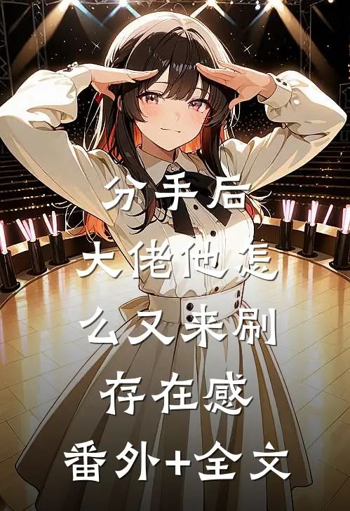 分手后，大佬他怎么又来刷存在感:(番外)+(全文)