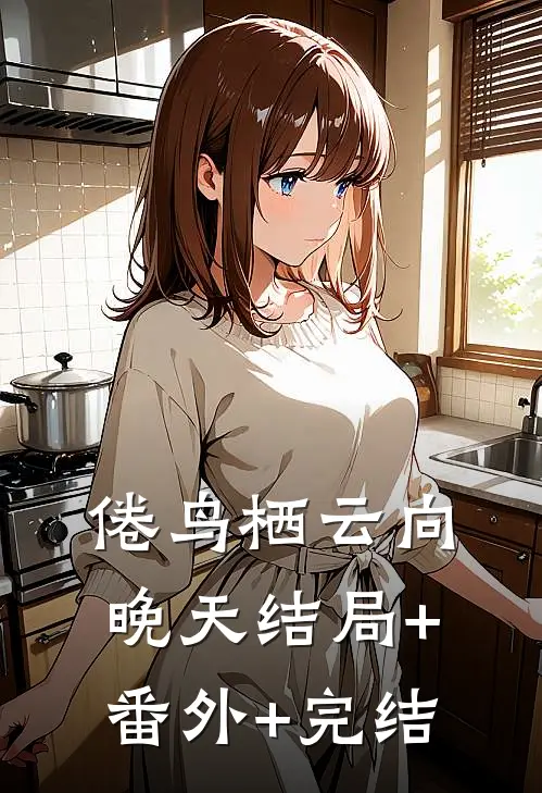 倦鸟栖云向晚天结局+番外+完结