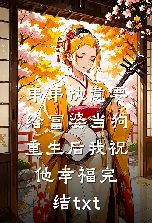 弟弟执意要给富婆当狗，重生后我祝他幸福完结txt