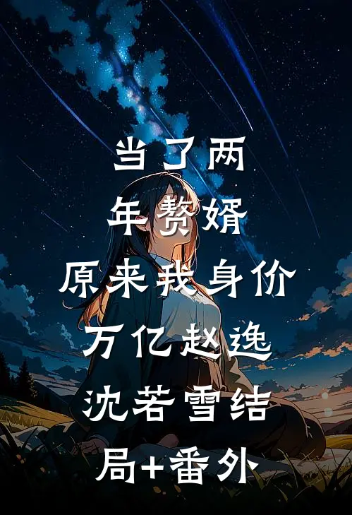 当了两年赘婿，原来我身价万亿赵逸沈若雪结局+番外