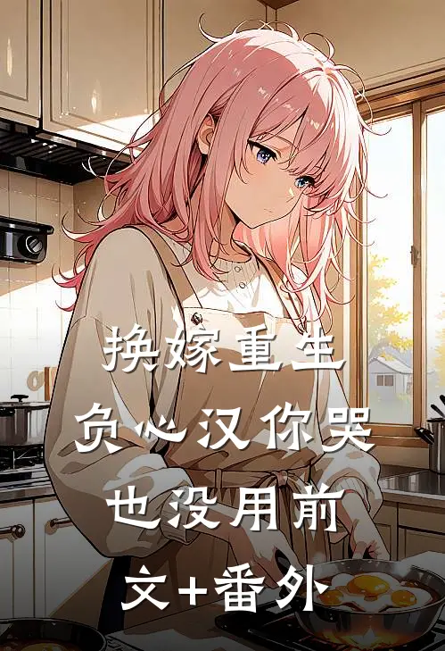 换嫁重生，负心汉你哭也没用前文+番外