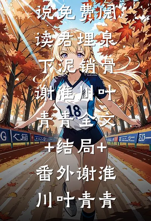 君埋泉下泥销骨谢淮川叶青青全文+结局+番外