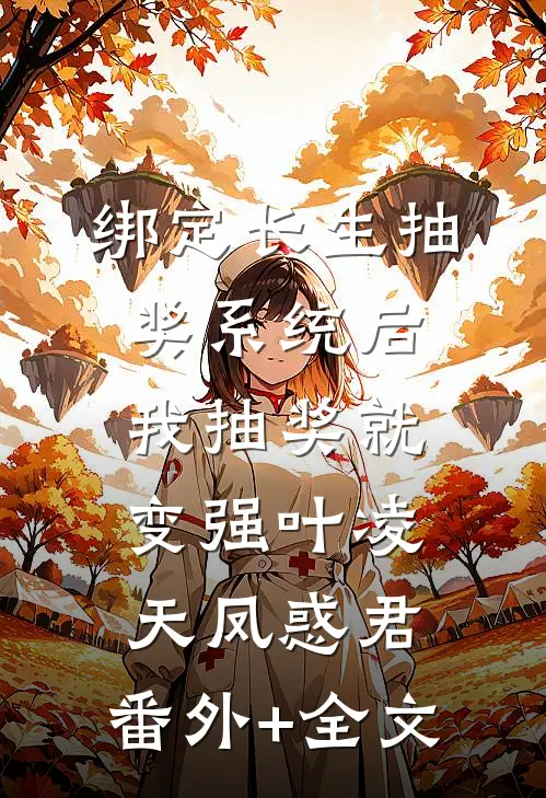 绑定长生抽奖系统后，我抽奖就变强叶凌天凤惑君:(番外)+(全文)