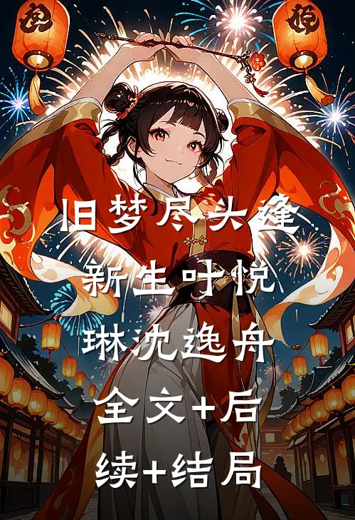 旧梦尽头逢新生叶悦琳沈逸舟全文+后续+结局