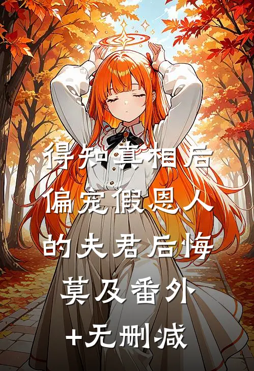 得知真相后，偏宠假恩人的夫君后悔莫及番外+无删减