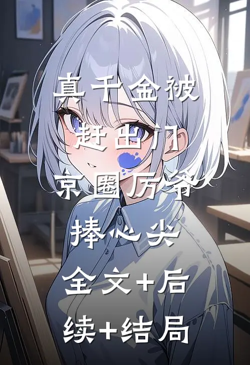 真千金被赶出门，京圈厉爷捧心尖:全文+后续+结局