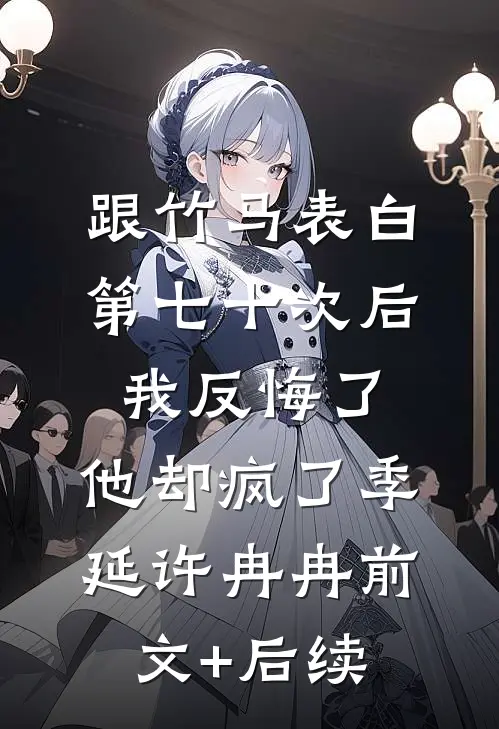 跟竹马表白第七十次后我反悔了，他却疯了季延许冉冉前文+后续