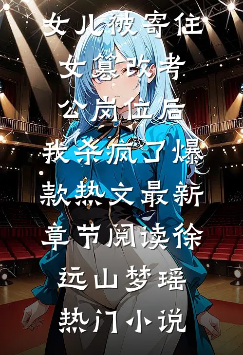 女儿被寄住女篡改考公岗位后,我杀疯了爆款热文