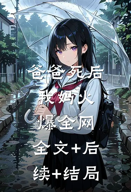 爸爸死后，我妈火爆全网:全文+后续+结局