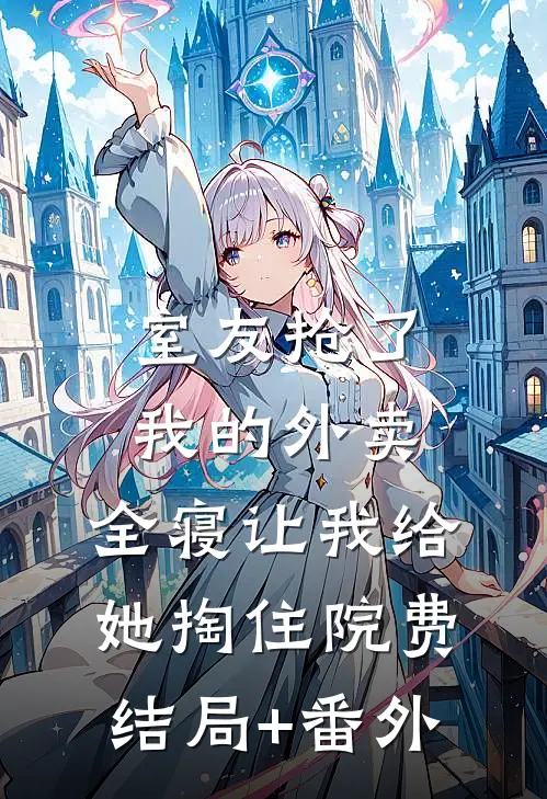 室友抢了我的外卖，全寝让我给她掏住院费结局+番外