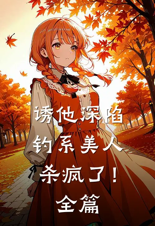 诱他深陷：钓系美人杀疯了！全篇