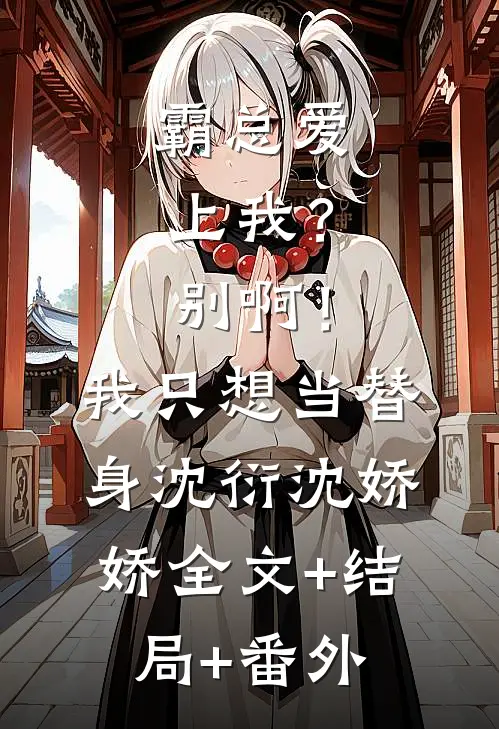 霸总爱上我？别啊！我只想当替身沈衍沈娇娇全文+结局+番外