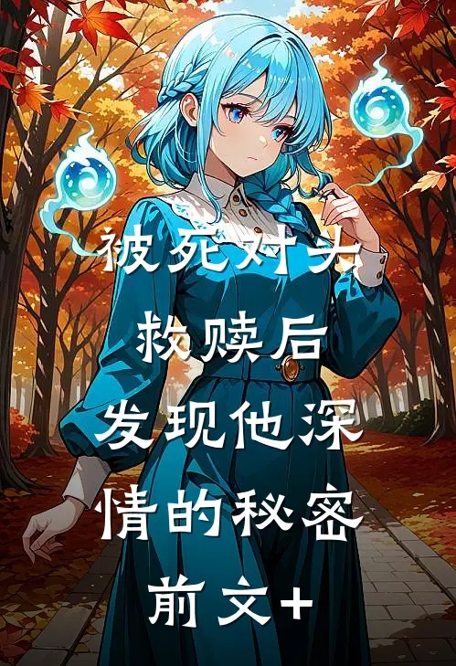 被死对头救赎后，发现他深情的秘密前文+
