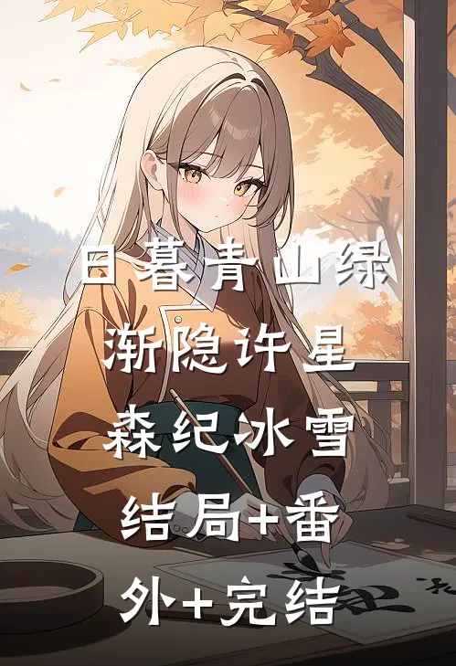 日暮青山绿渐隐许星森纪冰雪:结局+番外+完结