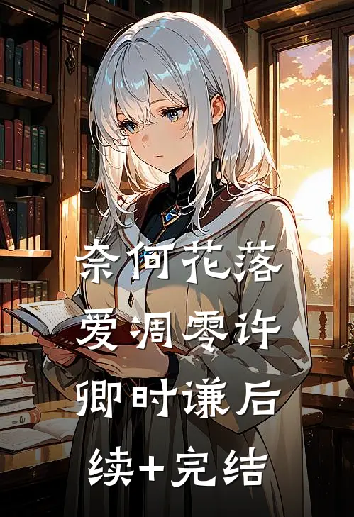 奈何花落爱凋零许卿时谦后续+完结