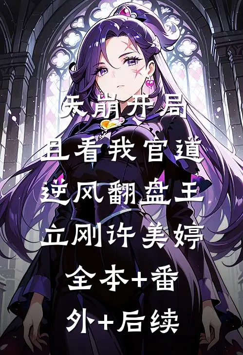 天崩开局：且看我官道逆风翻盘王立刚许美婷全本+番外+后续