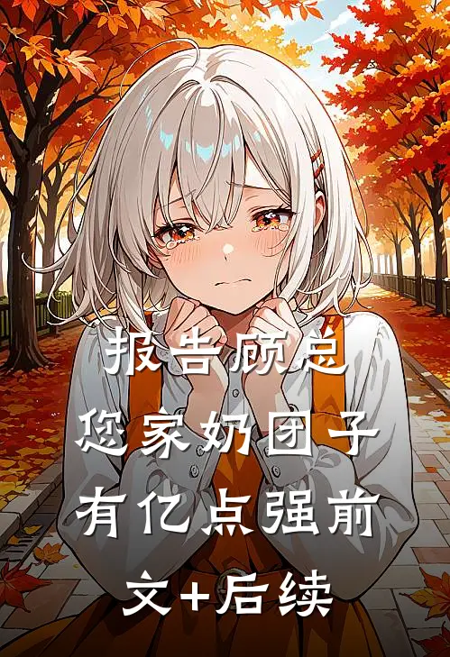 报告顾总，您家奶团子有亿点强前文+后续