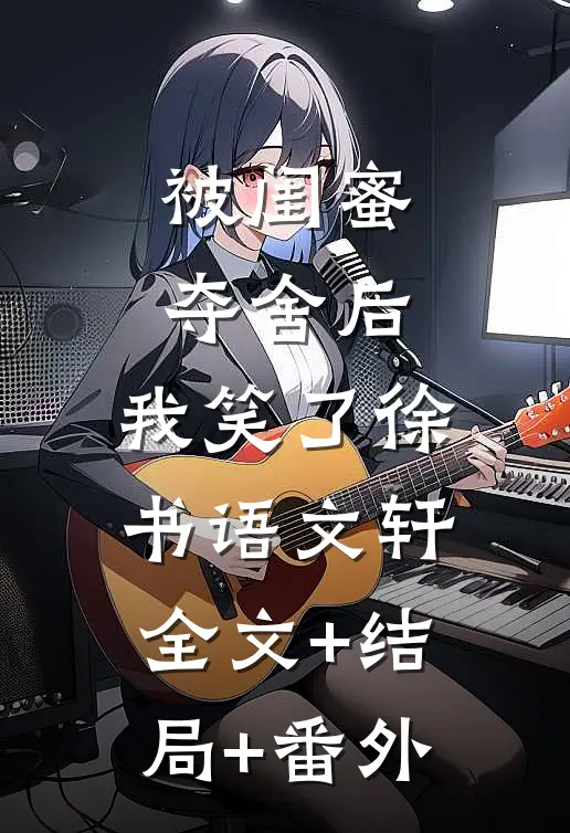 被闺蜜夺舍后，我笑了徐书语文轩:全文+结局+番外